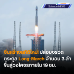 จีนสร้างสถิติใหม่! ปล่อยจรวดตระกูล Long-March จำนวน 3 ครั้ง ขึ้นสู่วงโคจรภายใน 19 ชั่วโมง